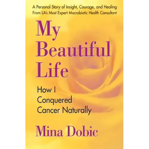 My Beautiful Life: How I Conquered Cancer Naturally