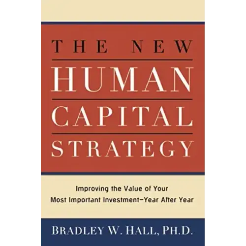 The New Human Capital Strategy: Improving the Value of Your Most Important Investment--Year After Year