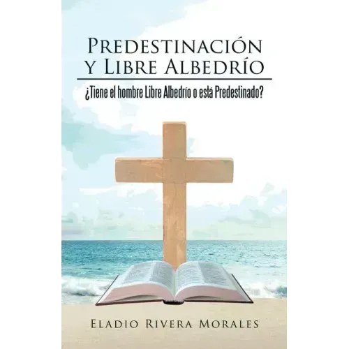 Predestinación y Libre Albedrío: ¿Tiene el hombre Libre Albedrío o está Predestinado?