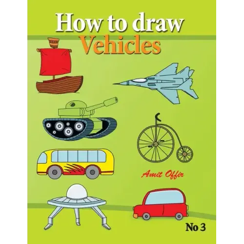 how to draw vehicles: drawing books for anyone that wants to know how to draw cars, airplane, tanks, and other vehicles