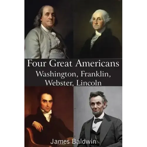 Four Great Americans Washington, Franklin, Webster, Lincoln