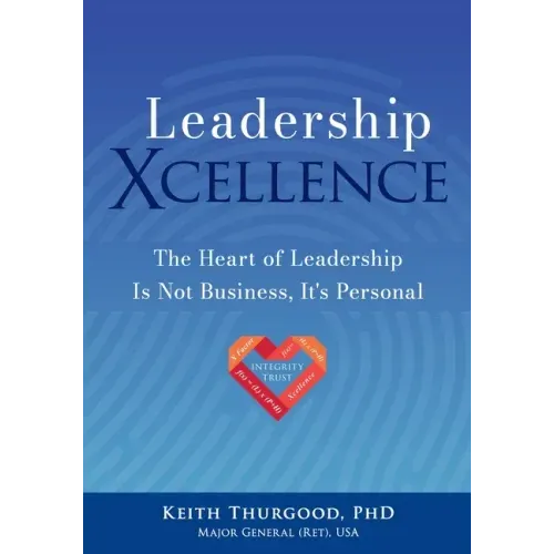 Leadership Xcellence: The Heart of Leadership Is Not Business, It's Personal