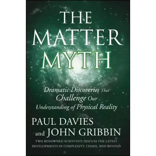 The Matter Myth: Dramatic Discoveries That Challenge Our Understanding of Physical Reality
