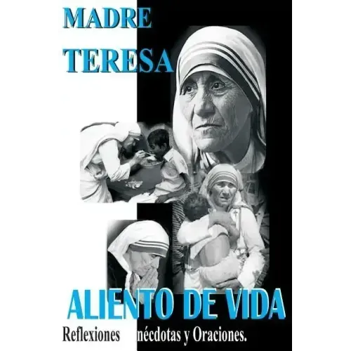 Madre Teresa Aliento de Vida: Reflexiones, anécdotas y Oraciones