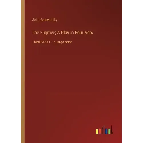 The Fugitive; A Play in Four Acts: Third Series - in large print