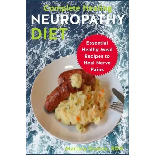Complete Healing Neuropathy Diet: Essential Healhy Meal Recipes to Heal Nerve Pains