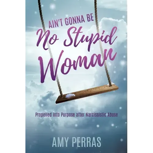 Ain't Gonna Be No Stupid Woman: Propelled into Purpose after Narcissistic Abuse