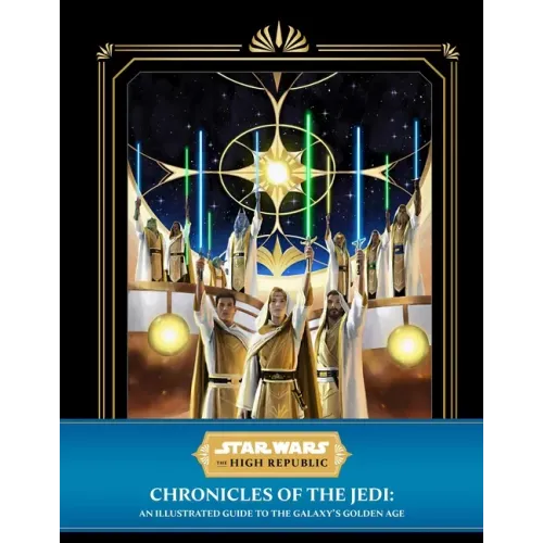 Star Wars: The High Republic: Chronicles of the Jedi: An Illustrated Guide to the Galaxy's Golden Age