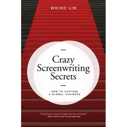 Crazy Screenwriting Secrets: How to Capture a Global Audience