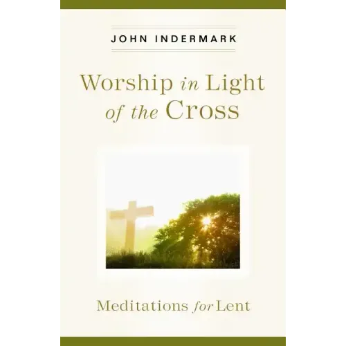 Worship in Light of the Cross: Meditations for Lent