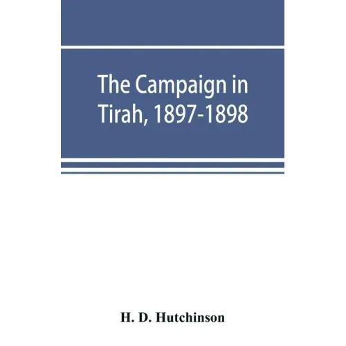 The campaign in Tirah, 1897-1898; an account of the expedition against the Orakzais and Afridis under General Sir William Lockhart, based (by permissi