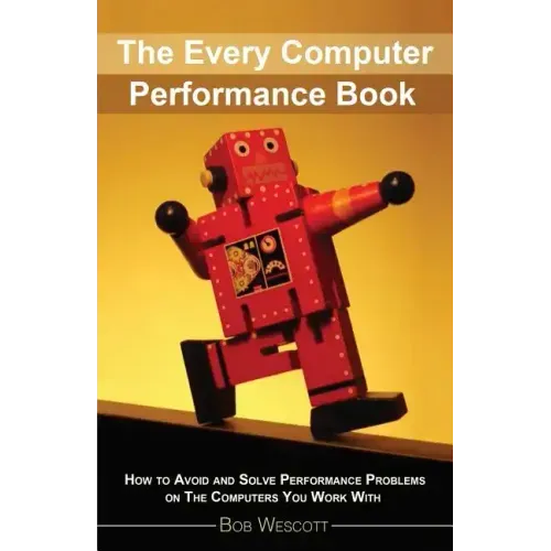 Every Computer Performance Book: How to Avoid and Solve Performance Problems  on The Computers You Work With