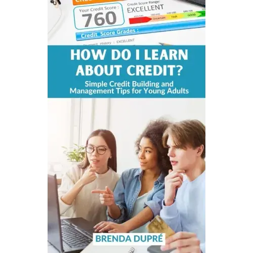 How Do I Learn About Credit?: Simple Credit Building and Management Tips for Young Adults