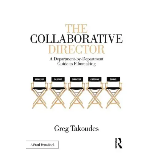 The Collaborative Director: A Department-By-Department Guide to Filmmaking