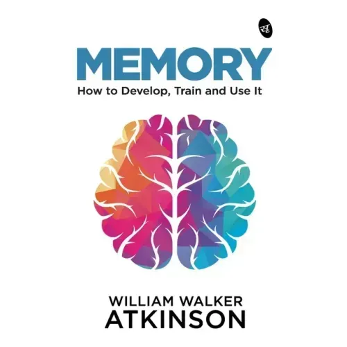 Memory: How to Develop, Train and Use It