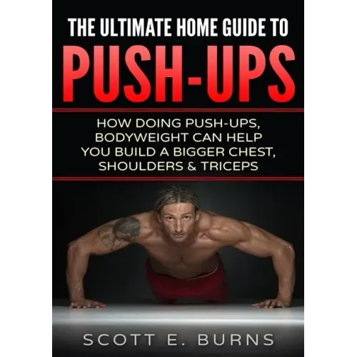 The Ultimate Home Guide To Push-Ups: How Doing Push-ups & Bodyweight Can Help You Build A Bigger Chest, Shoulders & Triceps
