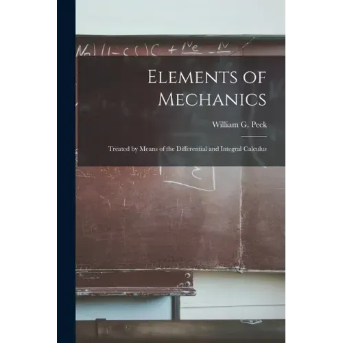 Elements of Mechanics: Treated by Means of the Differential and Integral Calculus