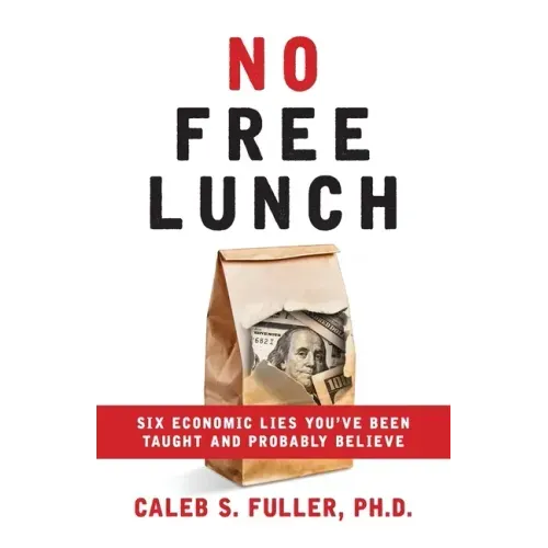No Free Lunch: Six Economic Lies You've Been Taught And Probably Believe