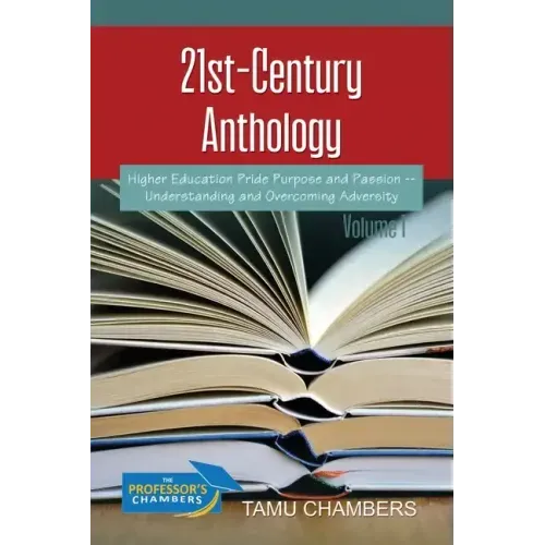 21st-Century Anthology: Higher Education Pride Purpose and Passion -- Understanding and Overcoming Adversity Volume 1