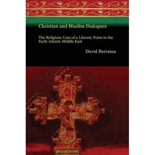 Christian and Muslim Dialogues: The Religious Uses of a Literary Form in the Early Islamic Middle East