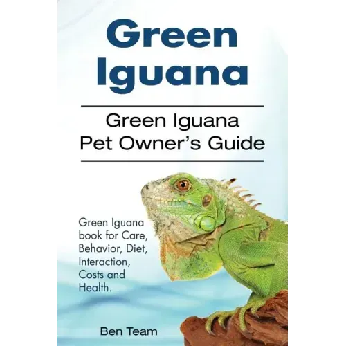 Green Iguana. Green Iguana Pet Owner's Guide. Green Iguana book for Care, Behavior, Diet, Interaction, Costs and Health.