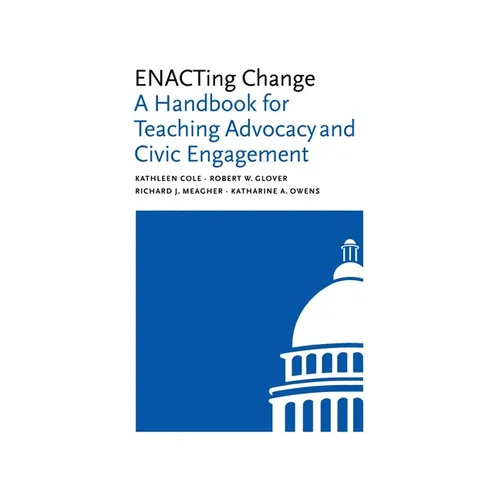 Enacting Change: A Handbook for Teaching Advocacy and Civic Engagement