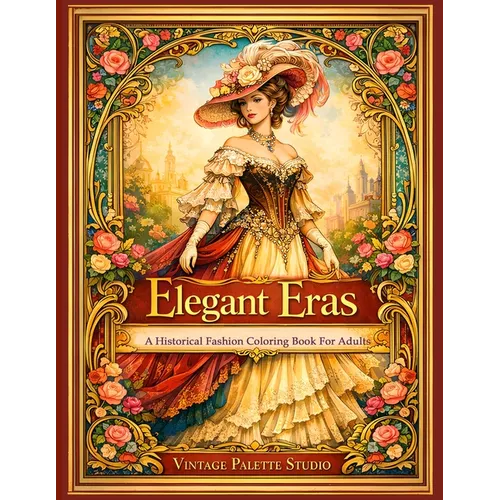 Elegant Eras: A Historical Fashion Coloring Book for Adults Vintage Dresses from Regency, Victorian, Edwardian & Art Deco Fashion Grayscale and Line A