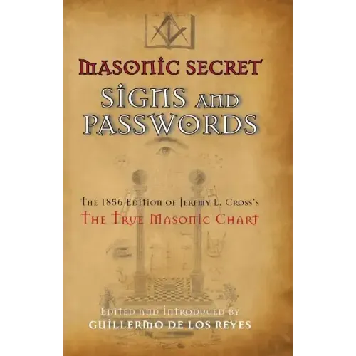 Masonic Secret Signs and Passwords: The 1856 Edition of Jeremy L. Cross's The True Masonic Chart
