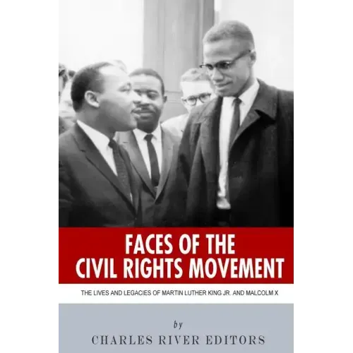 Faces of the Civil Rights Movement: The Lives and Legacies of Martin Luther King Jr. and Malcolm X