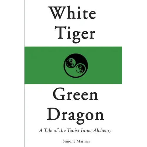 White Tiger, Green Dragon: A Tale of the Taoist Inner Alchemy