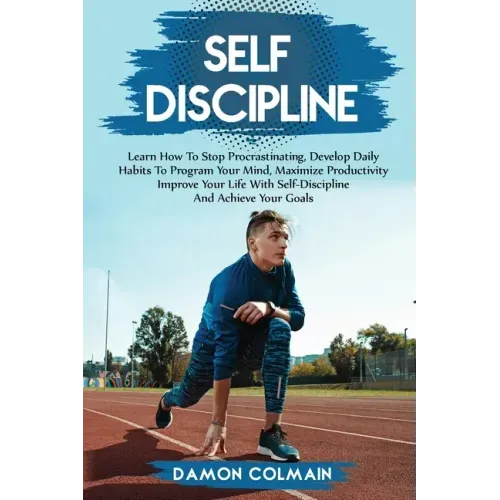 Self Discipline: Learn how to stop procrastinating, Develop daily habits to program your mind maximize productivity improve your life w