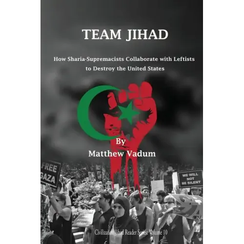 Team Jihad: How Sharia-Supremacists Collaborate with Leftists to Destroy The United States