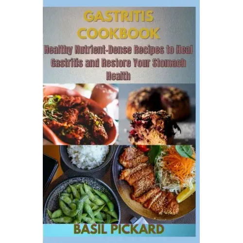 Gastritis Cookbook: Healthy Nutrient-Dense Recipes to Heal Gastritis and Restore Your Stomach Health