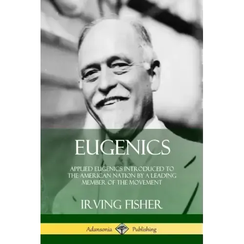 Eugenics: Applied Eugenics Introduced to the American Nation by a Leading Member of the Movement