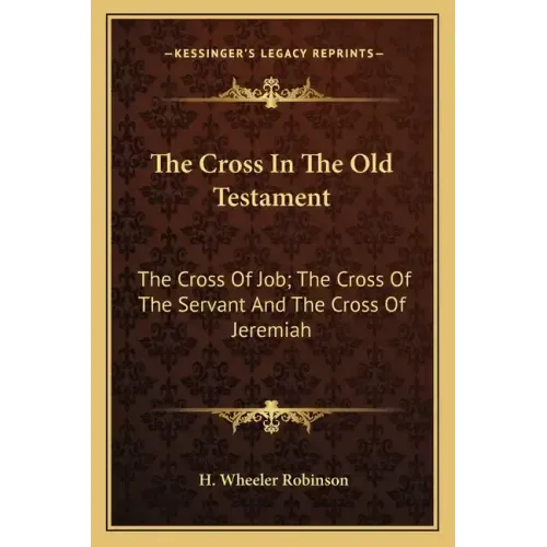 The Cross in the Old Testament: The Cross of Job; The Cross of the Servant and the Cross of Jeremiah