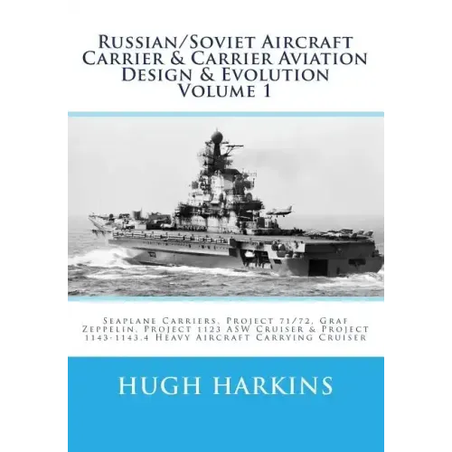 Russian/Soviet Aircraft Carrier & Carrier Aviation Design & Evolution Volume 1: Seaplane Carriers, Project 71/72, Graf Zeppelin, Project 1123 ASW Crui