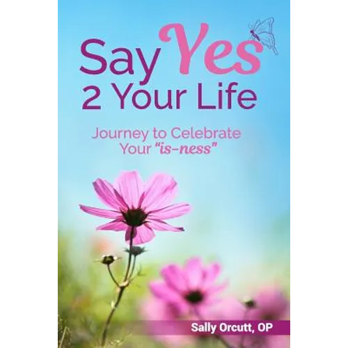 Say Yes 2 Your Life: Journey to Celebrate Your "is-ness"