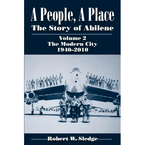 A People, a Place: The Story of Abilene, Volume 2: The Modern City, 1940-2010