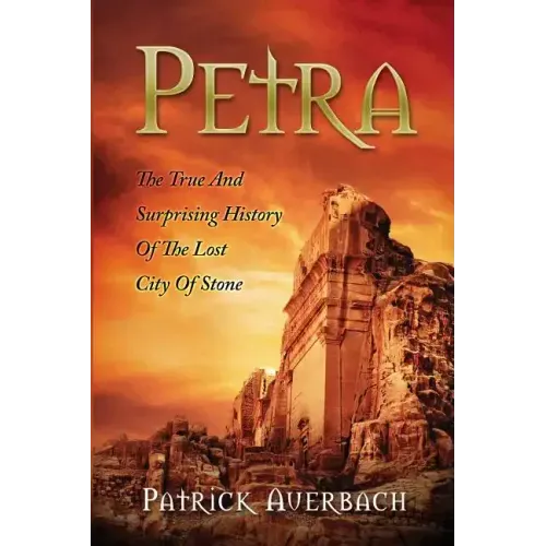 Petra: The True And Surprising History Of The Lost City Of Stone