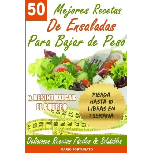 50 Mejores Recetas de Ensaladas Para Bajar de Peso y Desintoxicar el Cuerpo: Deliciosas Recetas Faciles y Saludables