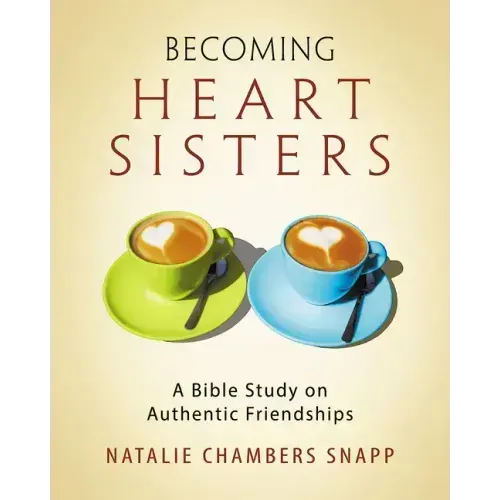 Becoming Heart Sisters - Women's Bible Study Participant Workbook: A Bible Study on Authentic Friendships