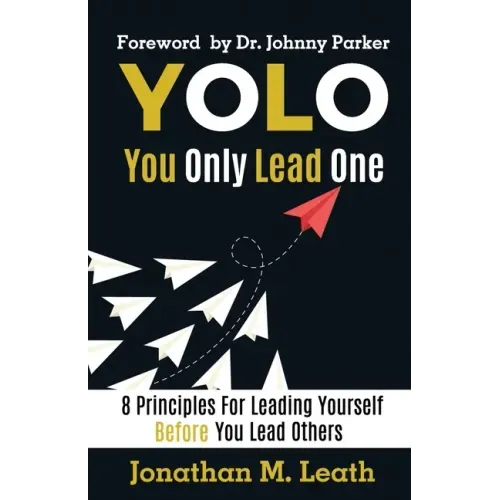 YOLO You Only Lead One: 8 Principles For Leading Yourself Before You Lead Others