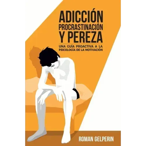 Adicción, procrastinación y pereza: una guía proactiva a la psicología de la motivación