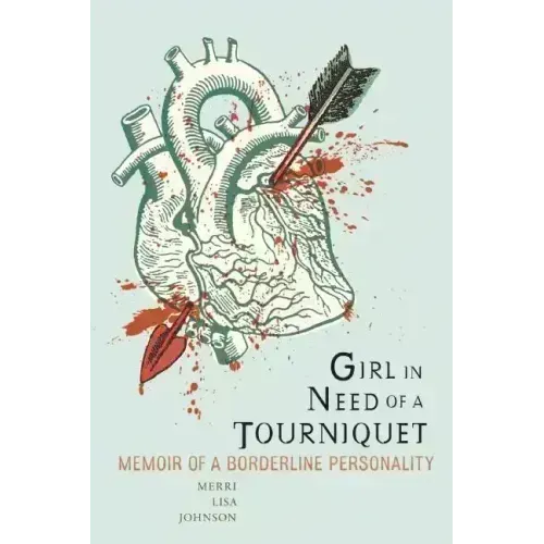 Girl in Need of a Tourniquet: Memoir of a Borderline Personality