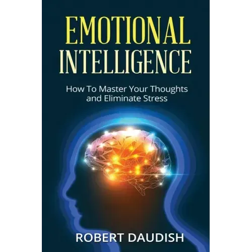 Emotional Intelligence: How To Master Your Thoughts and Eliminate Stress