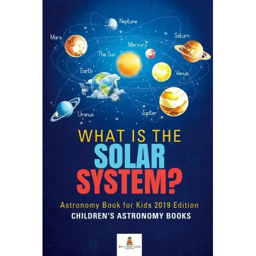 What is The Solar System? Astronomy Book for Kids 2019 Edition Children's Astronomy Books