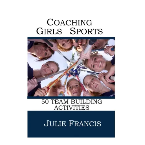 Coaching Girls Sports: 50 Team Building Activities