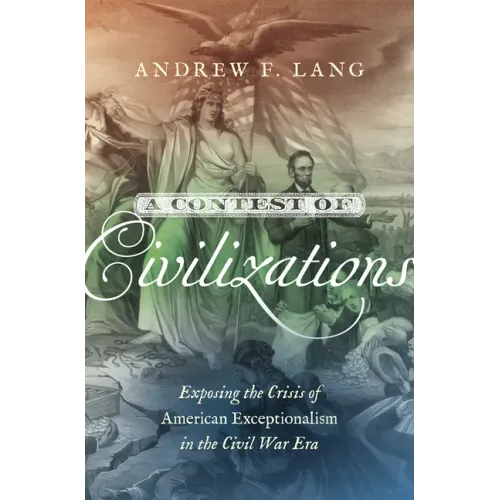 A Contest of Civilizations: Exposing the Crisis of American Exceptionalism in the Civil War Era