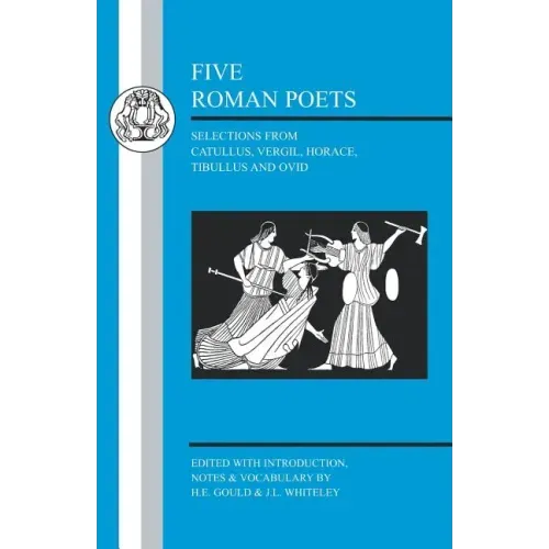 Five Roman Poets: Selections from Vergil, Horace, Tibullus and Ovid