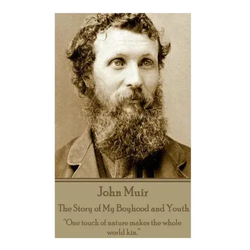 John Muir - The Story of My Boyhood and Youth: "One touch of nature makes the whole world kin."
